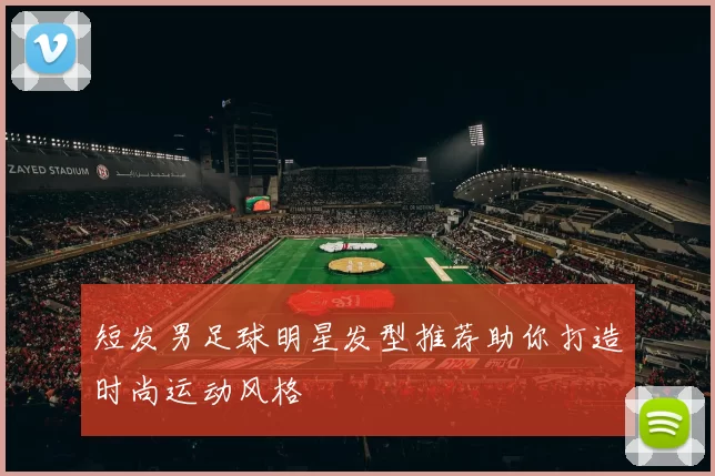 短发男足球明星发型推荐助你打造时尚运动风格