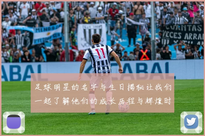 足球明星的名字与生日揭秘让我们一起了解他们的成长历程与辉煌时刻