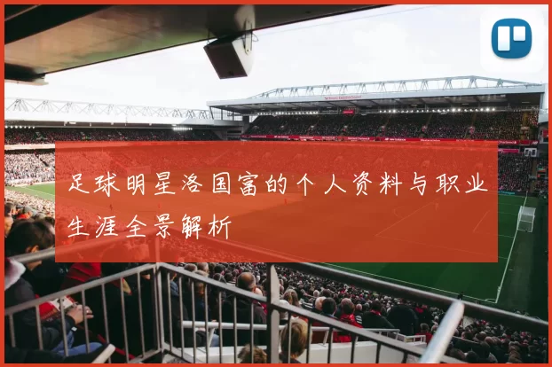 足球明星洛国富的个人资料与职业生涯全景解析